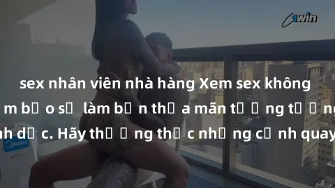 sex nhân viên nhà hàng Xem sex không che HD miễn phí đảm bảo sẽ làm bạn thỏa mãn tưởng tượng và nhu cầu tình dục. Hãy thưởng thức những cảnh quay hấp dẫn và mãnh liệt ngay bây giờ!