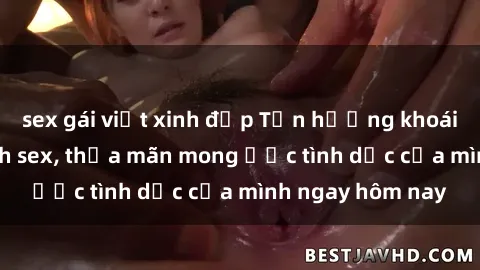 sex gái việt xinh đẹp Tận hưởng khoái cảm với gái xinh sex, thỏa mãn mong ước tình dục của mình ngay hôm nay