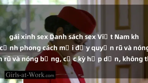gái xinh sex Danh sách sex Việt Nam không che - Ảnh toàn cảnh phong cách mới đầy quyến rũ và nóng bỏng, cực kỳ hấp dẫn, không thể bỏ qua!