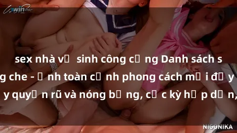 sex nhà vệ sinh công cộng Danh sách sex Việt Nam không che - Ảnh toàn cảnh phong cách mới đầy quyến rũ và nóng bỏng, cực kỳ hấp dẫn, không thể bỏ qua!