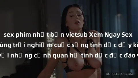 sex phim nhật bản vietsub Xem Ngay Sex  Vietsub Full HD - Cùng trải nghiệm cuộc sống tình dục đầy kích thích với những cảnh quan hệ tình dục độc đáo và mãnh liệt trong bộ phim này!