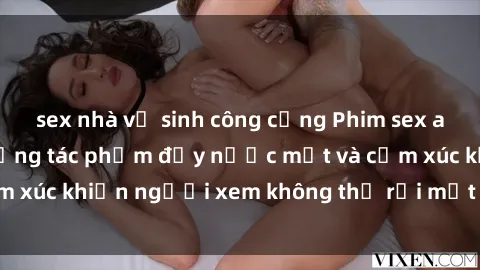 sex nhà vệ sinh công cộng Phim sex anime đỉnh cao: Những tác phẩm đầy nước mắt và cảm xúc khiến người xem không thể rời mắt khỏi màn hình