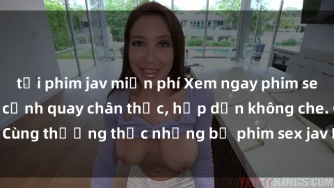 tải phim jav miễn phí Xem ngay phim sex jav HD với những cảnh quay chân thực, hấp dẫn không che. Cùng thưởng thức những bộ phim sex jav HD hot nhất hiện nay!
